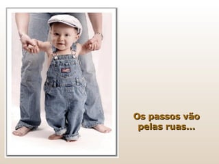 Os passos vão pelas ruas... 