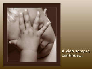 A vida sempre continua... 