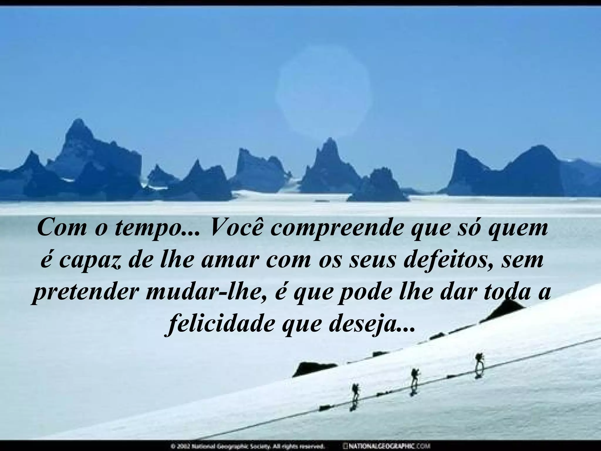 Com o tempo... Você compreende que só quem
é capaz de lhe amar com os seus defeitos, sem
pretender mudar-lhe, é que pode lhe dar toda a
felicidade que deseja...

 