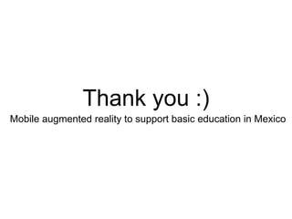 Thank you :)
Mobile augmented reality to support basic education in Mexico
 
