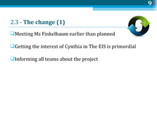2.3 -  The  change (1)  Meeting Ms Finkelbaum earlier than planned Getting the interest of Cynthia in The EIS is primordial Informing all teams about the project 