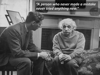 “A person who never made a mistake
never tried anything new.”
 