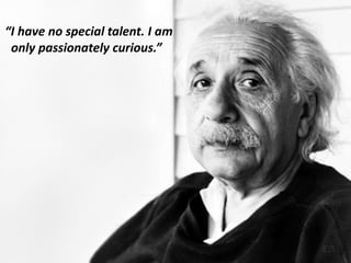 “I have no special talent. I am
only passionately curious.”
 