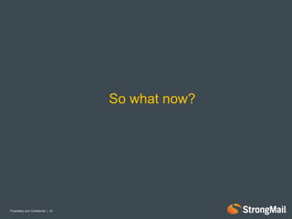 So what now?




Proprietary and Confidential | 15
 