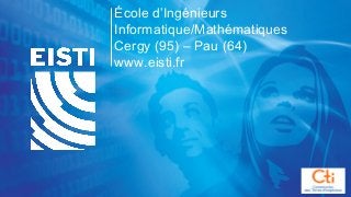 École d’Ingénieurs
Informatique/Mathématiques
Cergy (95) – Pau (64)
www.eisti.fr
 