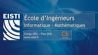 Cergy (95) – Pau (64)
www.eisti.fr
Cergy (95) – Pau (64)
www.eisti.fr
École d’Ingénieurs
Informatique - Mathématiques
École d’Ingénieurs
Informatique - Mathématiques
 