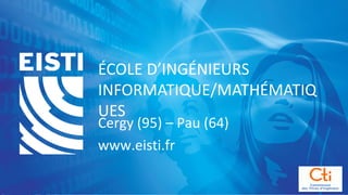 ÉCOLE D’INGÉNIEURS
INFORMATIQUE/MATHÉMATIQ
UES
Cergy (95) – Pau (64)
www.eisti.fr
 