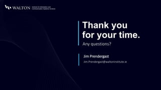 Thank you
for your time.
Any questions?
Jim Prendergast
Jim.Prendergast@waltoninstitute.ie
 