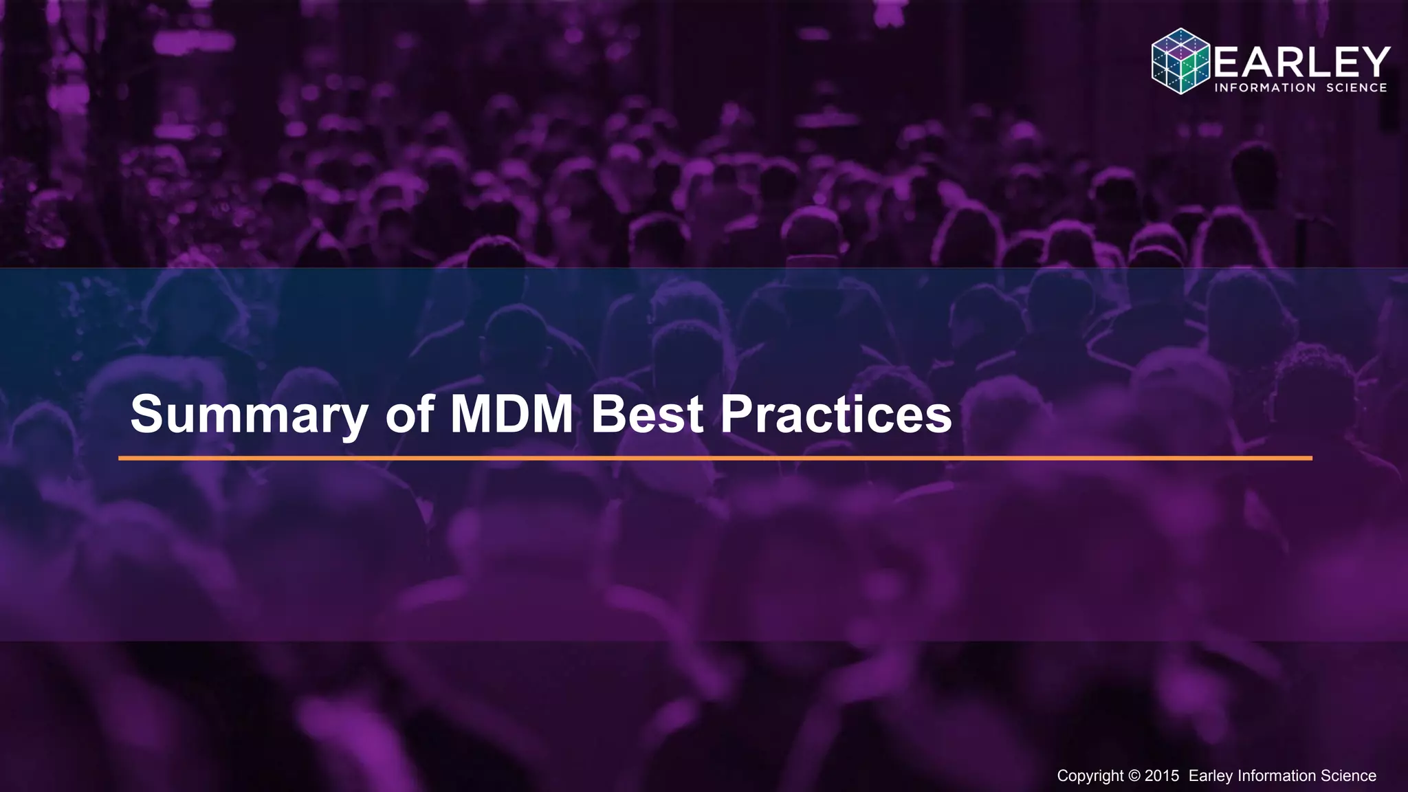 Copyright © 2015 Earley Information Science19
Copyright © 2015 Earley Information Science
Summary of MDM Best Practices
 