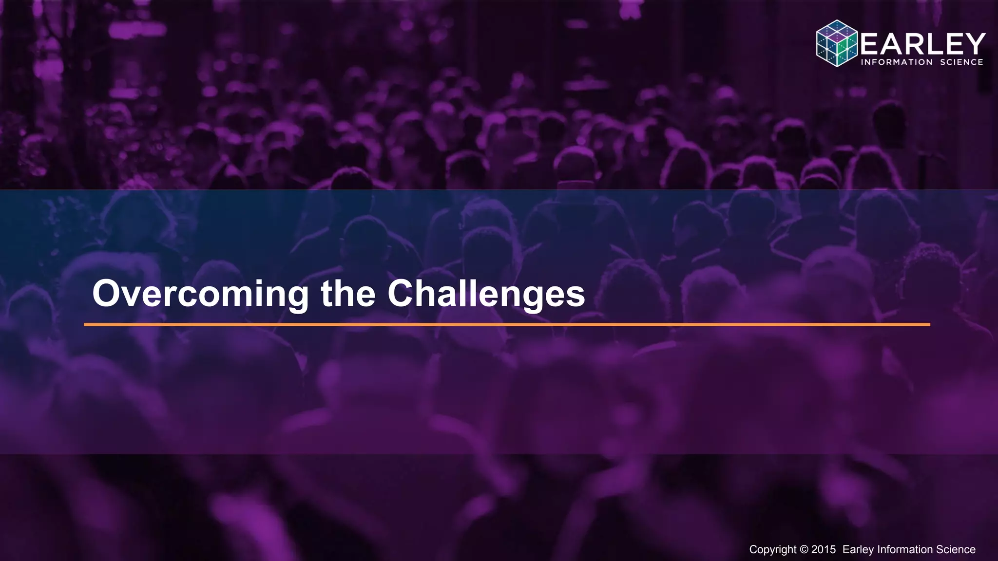 Copyright © 2015 Earley Information Science7
Copyright © 2015 Earley Information Science
Overcoming the Challenges
 