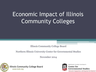 Economic Impact of Illinois
Community Colleges
Illinois Community College Board
Northern Illinois University Center for Governmental Studies
November 2014
 