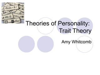 Theories of Personality:
Trait Theory
Amy Whitcomb
 