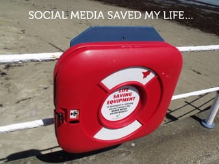 SOCIAL MEDIA SAVED MY LIFE…
 