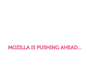 MOZILLA IS PUSHING AHEAD…
 