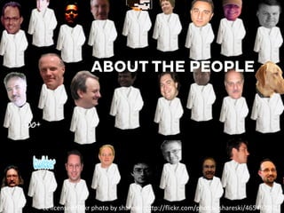 ABOUT THE PEOPLE
cc	
  licensed	
  ﬂickr	
  photo	
  by	
  shareski:	
  h9p://ﬂickr.com/photos/shareski/465487261/	
  
 