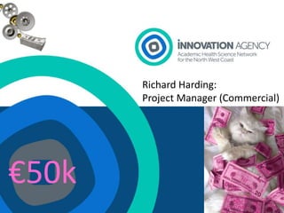 Presentation 1
Richard Harding:
Project Manager (Commercial)
€50k
 
