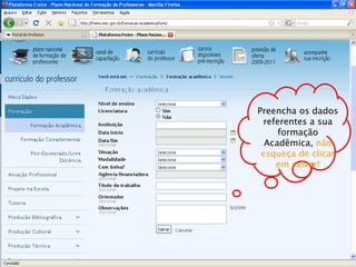 Preencha os dados referentes a sua formação Acadêmica,  não esqueça de clicar em salvar! 