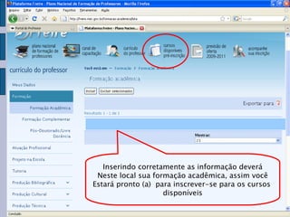 Inserindo corretamente as informação deverá Neste local sua formação acadêmica, assim você Estará pronto (a)  para inscrever-se para os cursos  disponíveis 