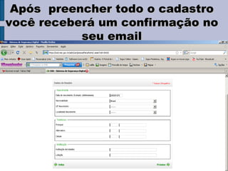 Após  preencher todo o cadastro você receberá um confirmação no seu email 