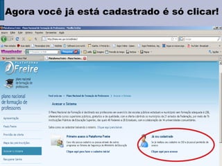 Agora você já está cadastrado é só clicar! 