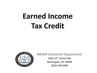 Earned Income
Tax Credit

NAACP Economic Department
1816 12th Street NW
Washington, DC 20009
(202) 478-6400

 
