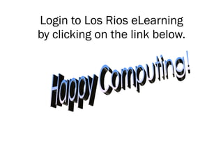 Login to Los Rios eLearning by clicking on the link below. Happy Computing!  