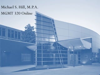 Michael S. Hill, M.P.A. MGMT 320 Online 
