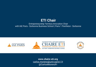 www.chaire-eti.org
carlos.moreno@univ-paris1.fr
@CarlosMorenoFr
ETI Chair
Entrepreneurship Territory Innovation Chair
with IAE Paris - Sorbonne Business School | Paris 1 Panthéon - Sorbonne
 