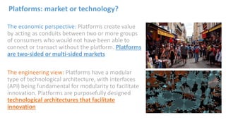 Platforms: market or technology?
The economic perspective: Platforms create value
by acting as conduits between two or mor...