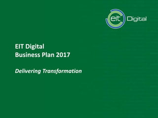Text
Text
EIT Digital
Business Plan 2017
Delivering Transformation
 