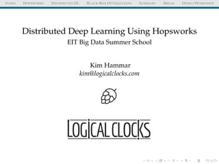 INTRO HOPSWORKS DISTRIBUTED DL BLACK-BOX OPTIMIZATION SUMMARY BREAK DEMO/WORKSHOP
Distributed Deep Learning Using Hopsworks
EIT Big Data Summer School
Kim Hammar
kim@logicalclocks.com
 
