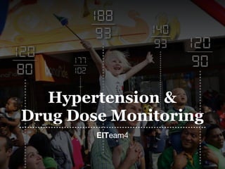EITeam4
Hypertension &
Drug Dose Monitoring
 