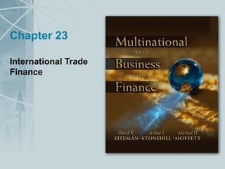 Chapter 23 
International Trade 
Finance 
 