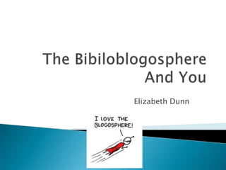 The Bibiloblogosphere And You Elizabeth Dunn 