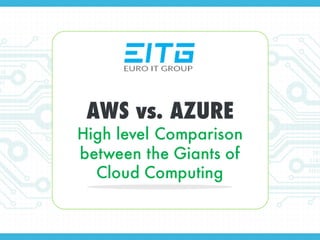 AWS vs. AZURE
High level Comparison
between the Giants of
Cloud Computing
 