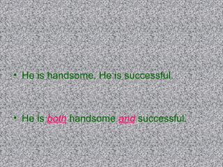 • He is handsome. He is successful.
• He is both handsome and successful.
 