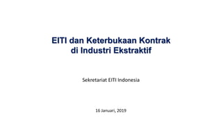 EITI dan Keterbukaan Kontrak
di Industri Ekstraktif
Sekretariat EITI Indonesia
16 Januari, 2019
 