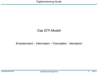 © Michael Meinhardt Seite 1>>
Digitalmarketing-Guide
www.digitalmarketingguide.de
Das EITI-Modell
Entertainment – Informat...