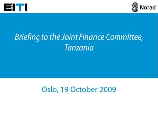Briefing to the Joint Finance Committee, Tanzania Oslo, 19 October 2009 