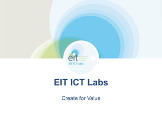 EIT ICT Labs
Create for Value

 