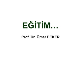EĞİTİM… Prof. Dr. Ömer PEKER 