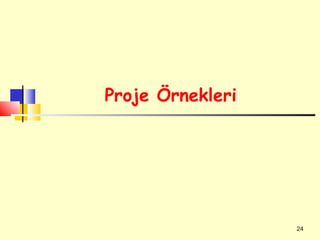 Proje Örnekleri




                  24
 
