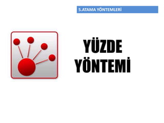 5.ATAMA YÖNTEMLERİ
YÜZDE
YÖNTEMİ
 