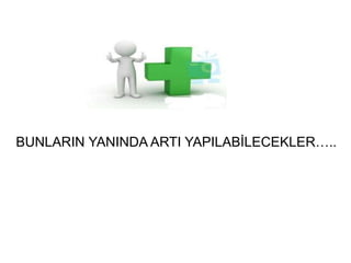 BUNLARIN YANINDA ARTI YAPILABİLECEKLER…..
 
