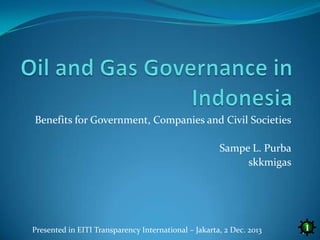 Benefits for Government, Companies and Civil Societies
Sampe L. Purba
skkmigas

Presented in EITI Transparency International – Jakarta, 2 Dec. 2013

1

1

 