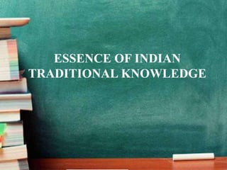 ESSENCE OF INDIAN
TRADITIONAL KNOWLEDGE
 