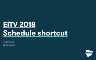 EiTV 2018  
Schedule shortcut
August 2018
@nickfarnhill
 