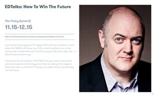 12
EDTalks: How To Win The Future
The Fintry (Level 3)
11.15-12.15
Http://www.thetvfestival.com/whats-on/programme/edtalks...