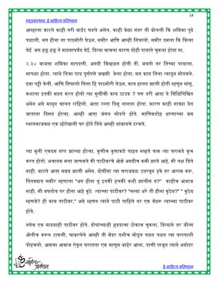14
गद्यसंस्थान: ई साहित्य प्रतिष्ठान

आम्िाला वाटले कािी तरी वाईट घडले असेल. कािी वेळा नंतर ती िोलली द्दक शहमका पुढे

पळाली. मग िीना ला पाठमोरी घेऊन. समीर आहण आम्िी हनघालो. समीर दमला द्दक हवन्या

घेई मग िळू िळू ते माझ्यापयांत येई. द्ददन्या वाचला कारण तोिी पायाने चुकला िोता ना.

२.३० वाजता शहमका सापडली. अगदी हवव्िळत िोती ती. िघतो तर हतच्या पायाला.

सापळा िोता. त्याने हतचा पाय पूणषपणे जखमी के ला िोता. मग काय हतला त्यातून सोडवले.

दवा पट्टी के ली. आहण हनघालो हतला हि पाठमोरी घेऊन. काय िालत झाली िोती म्िणून सांगू.

कशाला इतकी मदत करत िोतो त्या मुलींची काय ठाउक ? पण तरी आता ते हवहिहलहखत

असेन असे मानून चालत राहिलो. आता रस्ता द्ददसू लागला िोता. कारण कािी गाड्या येत

जाताना द्ददसत िोत्या. आम्िी आता जंगल सोडले िोते. माहणकडोि िरणाच्या िस

स्र्ानकाजवळ एक छोटेखानी घर िोते हतर्े आम्िी र्ांिायचे ठरवले.




त्या मुली एकदम गप्प झाल्या िोत्या. कु णीच कु णाकडे पाित नव्िते फि त्या घराकडे कू च
करत िोतो. अचानक मला जाणवले की पाठीवरचे ओझे अगदीच कमी झाले आिे. मी लि द्ददले

नािी. वाटले आता सवय झाली असेन. दोघींना त्या घराजवळ उतरवून िवे तर आराम करू.

हततक्स्पयात समीर म्िणाला "अग िीना तू इतकी िलकी कशी झालीस ग?" कािीच आवाज

नािी. मी िघतोय तर िीना आिे कु ठे त्याच्या पाठीवर? "सम्या अरे ती िीना कु ठे य?" " कु ठे य

म्िणजे? िी काय पाठीवर." असे म्िणत त्याने पाठी पाहिले तर एक मेंढरू त्याच्या पाठीवर

िोते.

तसेच एक माझ्यािी पाठीवर िोते. दोघांच्यािी हृदयाचा ठोकाच चुकला. द्ददन्याने तर जीन्स

ओलीच करून टाकली. घािरलेले आम्िी ती मेंढर तशीच सोडू न पळत पळत त्या घरापाशी

पोिचलो. आमचा आवाज ऐकू न घरातला एक माणूस िािेर आला. पाणी पाजून त्याने अगोदर



                                                                        ई-साहित्य प्रतिष्ठान
 