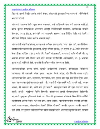 26
गद्यसंस्थान: ई साहित्य प्रतिष्ठान

हमळालं !अगदी शेवटी म्िणजे, त्यांनी के लेलं, ज्येष्ठ कवी गुलझारजींच्या काव्याचं - "हत्रवेणी"चे

िार्ांतर िोय !

शांतािाई उगाचच गंिीर मुद्रा करून िसल्यात, असं पाहिल्याचे मला तरी आठवत नािी.िां,

प्रसन्न वृत्तीने हलहिणा-या शांतािाई आजिी डोळयांसमोर द्ददसतात. छोट्याश्या लाकडी

डेस्कवर, एकाग्र िोऊन, तन्मयतेने त्या कागदाचे तावच्या ताव हलहित, तेिी शाई पेनने !

िॉलपेनने हलहिणे, त्यांना किीच आवडले नव्िते.

शांतािाईंनी संपाद्ददत के लेला, माझ्या मते सवोत्तम ग्रंर् म्िणजे, "लता" िोय ! ती. लताद्दददींच्या

कारद्दकदीला पंचवीस वर्े पूणष झाली, म्िणून मौजने िा ग्रंर्, १९ एहप्रल १९६७ रोजी प्रकाहशत

के ला िोता. सप्टेंिर १९८८ मध्ये एके द्ददवशी संध्याकाळी, शांतािाई आहण मौजचे श्री. पु.

िागवत माझ्या घरी हनवांत आले िोते. माझ्या छंदाहवर्यी, शांतािाईंनी, श्री. पु. िागवत

ह्यांना कािी सांहगतले िोते. गप्पांची ती अहवस्मरणीय संध्याकाळ िोती.

शांतािाईंिरोिर प्रवास करणं, म्िणजे आनंदपवषणी असायची. वेगवेगळया हनहमत्ताने,
त्यांच्यासि मी प्रवासाचे अनेक सुखद         अनुिव घेतले आिेत. एके द्ददवशी िल्या पिाटे,

शांतािाईंचा फोन आला, म्िणाल्या, "हचरं जीवा, काल तुमचा फोन खूप वेळ एंगेज िोता, आज,

आत्ता आपल्याला मुंिईला प्रिुकुंजमध्ये {ती. लतादीदी मंगेशकरांचे घरी} जायचे आिे. लवकर

आवरा, मी र्घयायला येते, आहण मग पुढे जाऊ." िाळकृ ष्णाप्रमाणे मी एका पायावर तयार

झालो. आम्िी         मुंिईच्या द्ददशेने हनघालो. तासािरात आम्िी लोणावळयाला पोिोचलो.

चिासाठी गुरुकृ पा िॉटेलमध्ये गेलो. त्या रठकाणी कु ठल्याश्या कॉलेजचे हवद्यार्ी-हवद्यार्नर्नी

सिलीसाठी आलेले द्ददसले. "अरे त्या िघा, शांता शेळके "- त्या घोळक्स्पयातील एकाची आरोळी !

झालं, िघता-िघता, शांतािाईंच्यािोवती हतर्ेच गोलगदी जमली. कु णाला त्यांची स्वािरी

िवी िोती, तर कु णाला त्यांच्यािरोिर फोटो काढायचे िोते. शांतािाई मुलांमध्ये मस्त रममाण




                                                                             ई-साहित्य प्रतिष्ठान
 